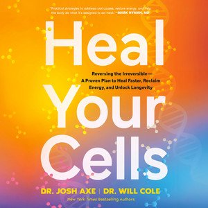Heal Your Cells: Reversing the Irreversible--A Proven Plan to Heal Faster, Reclaim Energy, and Unlock Longevity Audiobook