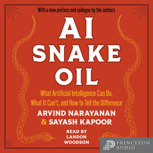 AI Snake Oil: What Artificial Intelligence Can Do, What It Can't, and How to Tell the Difference