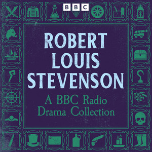 Robert Louis Stevenson: A BBC Radio Drama Collection: Treasure Island, Kidnapped, The Strange Case of Dr Jekyll and Mr Hyde and more