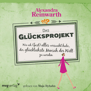 Das Glücksprojekt: Wie ich (fast) alles versucht habe, der glücklichste Mensch der Welt zu werden
