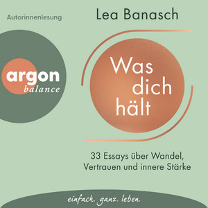 Was dich hält - 33 Essays über Wandel, Vertrauen und innere Stärke (Ungekürzte Autorinnenlesung)