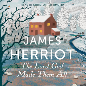 The Lord God Made Them All: The Classic Memoirs of a Yorkshire Country Vet