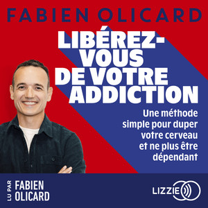 Libérez-vous de votre addiction - Une méthode simple pour duper votre cerveau et ne plus être dépendant Audiobook