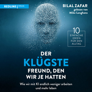 Der klügste Freund, den wir je hatten: Wie wir mit KI endlich weniger arbeiten und mehr leben | 10 einfache Ideen für den Alltag mit Künstlicher Intelligenz