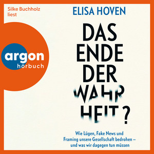 Das Ende der Wahrheit? - Wie Lügen, Fake News und Framing unsere Gesellschaft bedrohen - und was wir dagegen tun müssen (Ungekürzte Lesung)