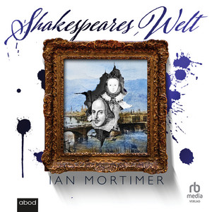 Shakespeares Welt: So lebten, liebten und litten die Menschen im 16. Jahrhundert