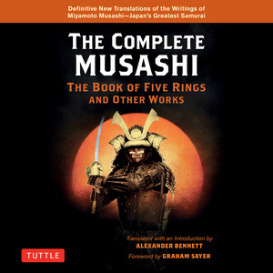 The Complete Musashi: The Book of Five Rings and Other Works: Complete Musashi: The Book of Five Rings and Other Works