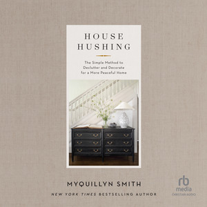 House Hushing: The Simple Method to Declutter and Decorate for a More Peaceful Home Audiobook
