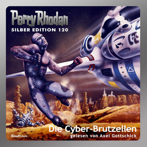 Die Cyber-Brutzellen - Perry Rhodan - Silber Edition 120 (Ungekürzt)