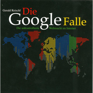 Die Google Falle – Die unkontrollierte Weltmacht im Internet
