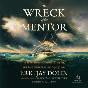 The Wreck of the Mentor: A True Story of Death, Despair, and Deliverance in the Age of Sail Audiobook