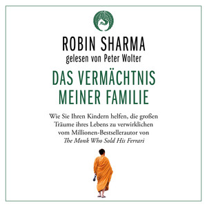 Das Vermächtnis meiner Familie: Wie Sie Ihren Kindern helfen, die großen Träume ihres Lebens zu verwirklichen vom Millionen-Bestsellerautor von The Monk Who Sold His Ferrari