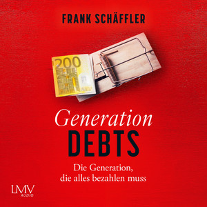 Generation Debts: Die Generation, die alles bezahlen muss