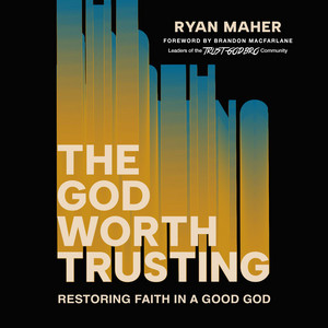 The God Worth Trusting: Restoring Faith in a Good God
