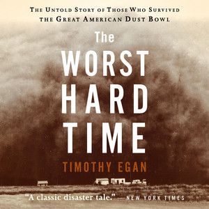 The Worst Hard Time: The Untold Story of Those Who Survived the Great American Dust Bowl - A National Book Award Winner