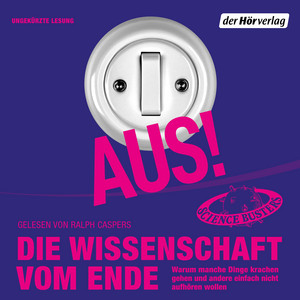 Aus!: Die Wissenschaft vom Ende: Warum manche Dinge krachen gehen und andere einfach nicht aufhören wollen