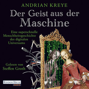 Der Geist aus der Maschine: Eine superschnelle Menschheitsgeschichte des digitalen Universums