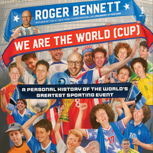 We Are the World (Cup): A Personal History of the World's Greatest Sporting Event