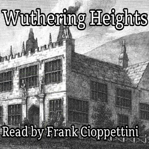 Wuthering Heights -  by Emily Brontë  (1847), Complete Audiobook Narrated by Frank Cioppettini No AI