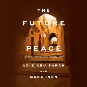 The Future Is Peace: A Shared Journey Across the Holy Land Audiobook