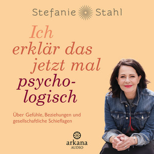 Ich erklär das jetzt mal psychologisch…: Über Gefühle, Beziehungen und gesellschaftliche Schieflagen