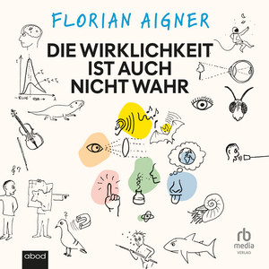 Die Wirklichkeit ist auch nicht wahr: Die faszinierende Physik der Sinne – und wie sie unsere Wahrnehmung bestimmt