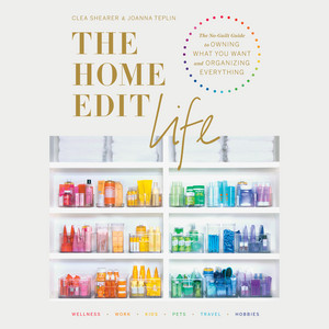 The Home Edit Life: The No-Guilt Guide to Owning What You Want and Organizing Everything