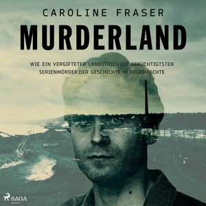 Murderland: Wie ein vergifteter Landstrich die berüchtigtsten Serienmörder der Geschichte hervorbrachte