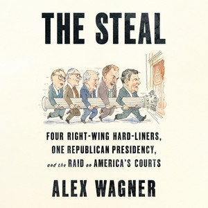 The Steal: Four Right-Wing Hard-Liners, One Republican Presidency, and the Raid on America's Courts Audiobook