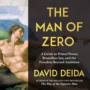 The Man of Zero: A Guide to Primal Power, Boundless Sex, and the Freedom Beyond Ambition