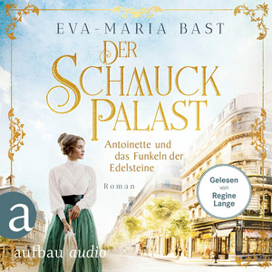 Der Schmuckpalast - Antoinette und das Funkeln der Edelsteine - Die Juwelier-Saga, Band 1 (Ungekürzt)