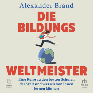 Die Bildungsweltmeister: Eine Reise zu den besten Schulen der Welt und was wir von ihnen lernen können