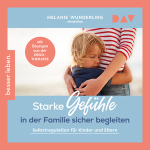 Starke Gefühle in der Familie sicher begleiten. Selbstregulation für Kinder und Eltern. Mit Übungen aus der Ergotherapie