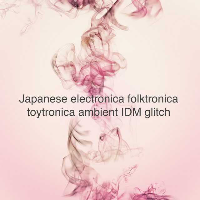 日本のエレクトロニカ フォークトロニカ アンビエント トイトロニカ Idmの詰め合わせ Electronica Folktronica Ambient Toytronica Idm Glitch Playlist By You Jasf Spotify