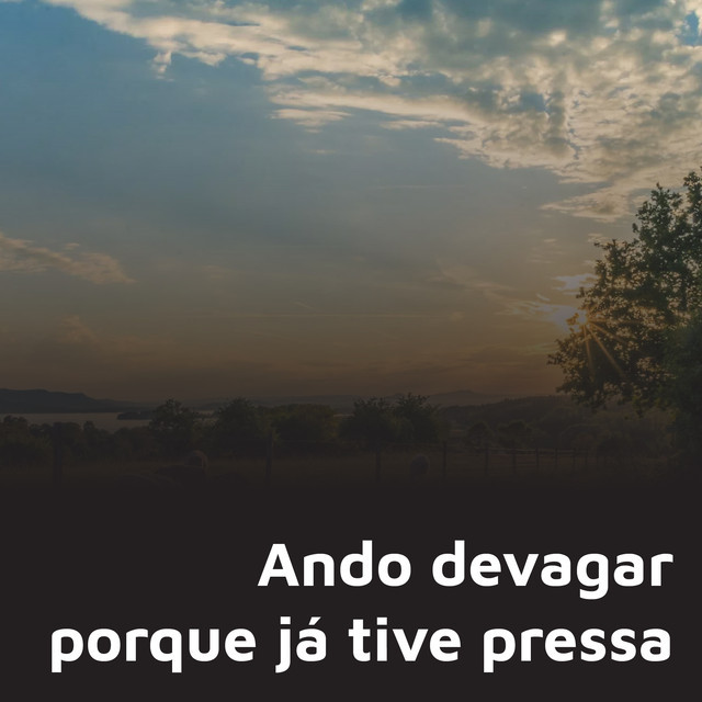Hoje Ando Devagar Porque Já Tive Pressa