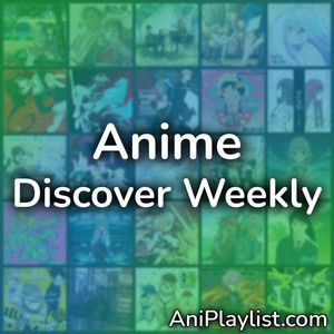 Anime Discover Weekly - playlist by AniPlaylist | Spotify