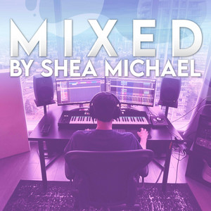 Mixed by Shea Michael - playlist by Shea Michael | Spotify