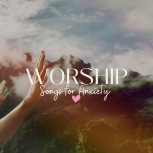 Worship Songs for Anxiety - playlist by Jessica Sutton | Spotify