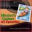Mexico's Guitars: 40 Favorite Melodies (Performed on Classical, Spanish and Steel String Guitars) Albumcover