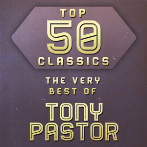 Top 50 Classics - The Very Best of Tony Pastor cover
