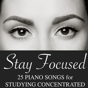 Stay Focused: 25 Piano Songs for Studying Concentrated, Free Your Mind and Work Efficiency Albumcover