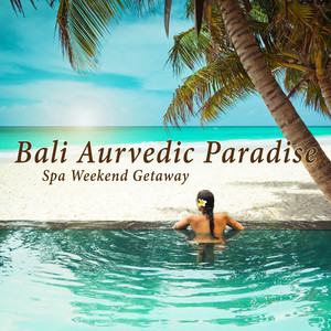 Bali Aurvedic Paradise: Spa Weekend Getaway – The Best Massage Music, Tranquil Moments, Relaxation Meditation, Zen Therapeutic Touch, Ocean Sound & Nature Ambience album