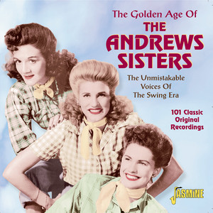 The Golden Age Of The Andrews Sisters - The Unmistakable Voices Of The Swing Era album