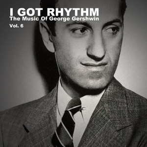 I Got Rhythm, The Music of George Gershwin: Vol. 6 album