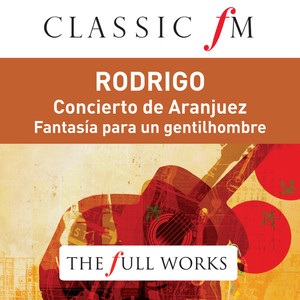 Rodrigo: Concierto de Aranjuez (Classic FM: The Full Works) album