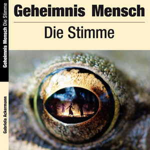 Geheimnis Mensch: Die Stimme (Ein Schlüssel zum Glück)