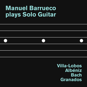 Manuel Barrueco plays Solo Guitar: Villa-Lobos, Albéniz, Bach and Granados album