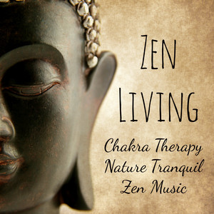 Zen Living - Chakra Therapy Nature Tranquil Zen Music for Personal Space Wellness Day and Mindfulness Meditation album