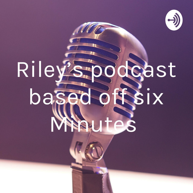 Riley’s podcast based off six Minutes | Podcast on Spotify