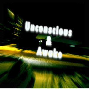 Unconscious & Awake